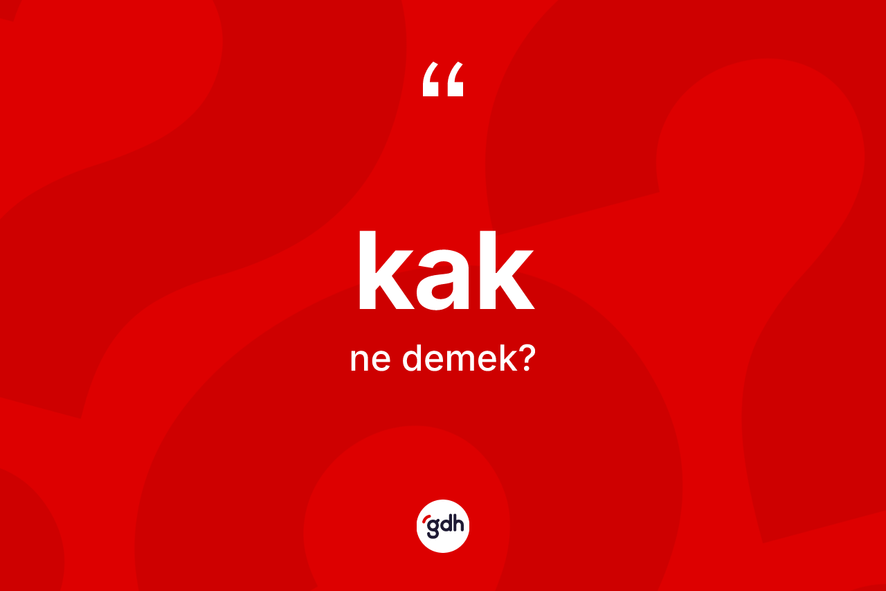 Kak kelimesi nedir? Kağın TDK'ya göre anlamı nedir?