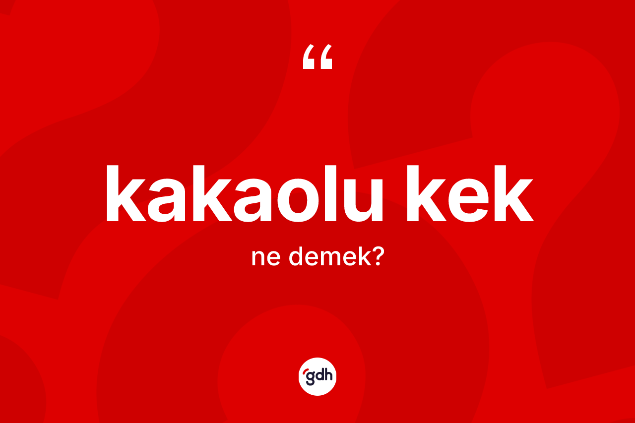Kakaolu kek kelimesi ne anlama gelir? Kakaolu keğin sözlükteki anlamı nedir?
