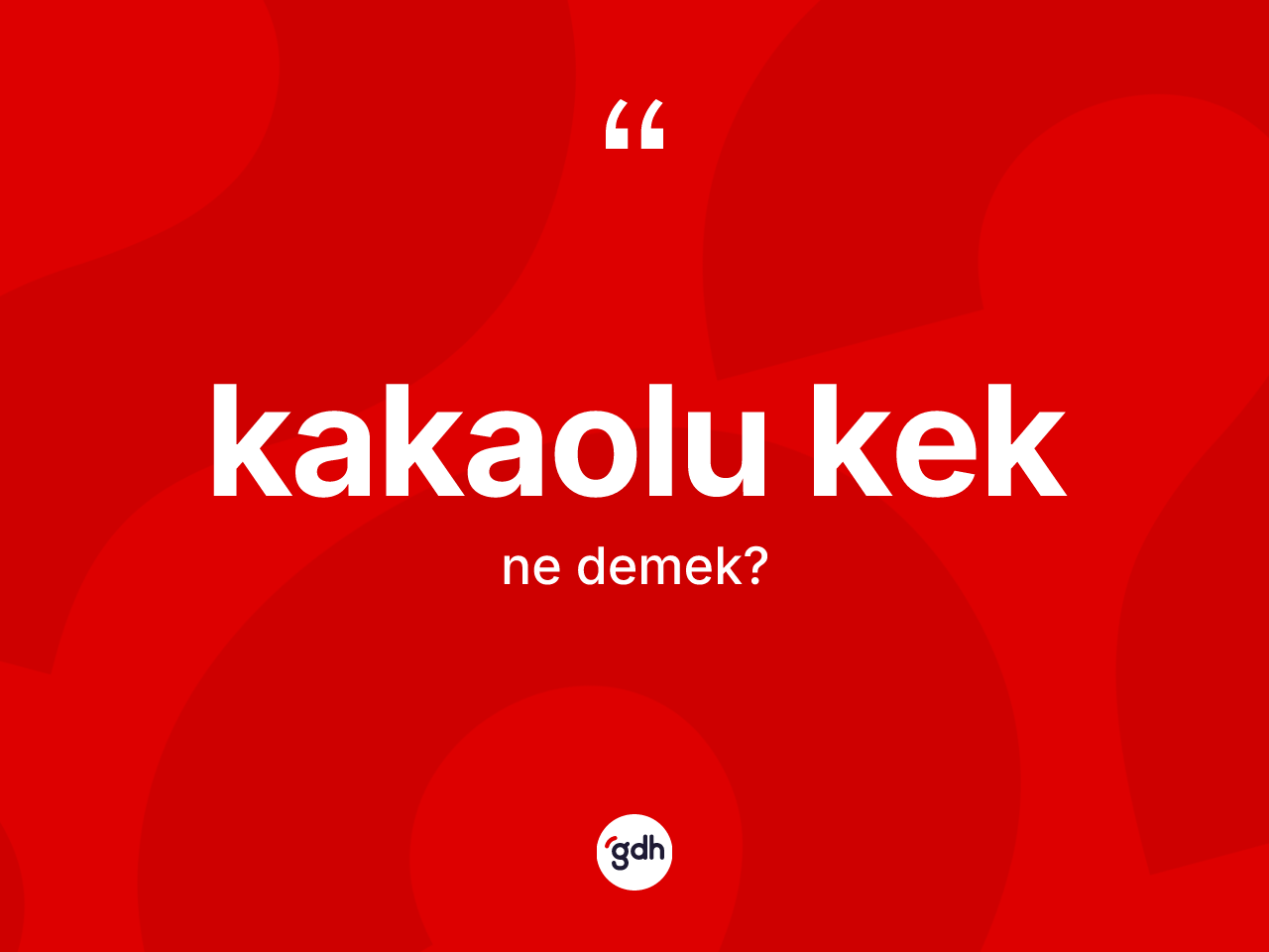 Kakaolu kek kelimesi ne anlama gelir? Kakaolu keğin sözlükteki anlamı nedir?