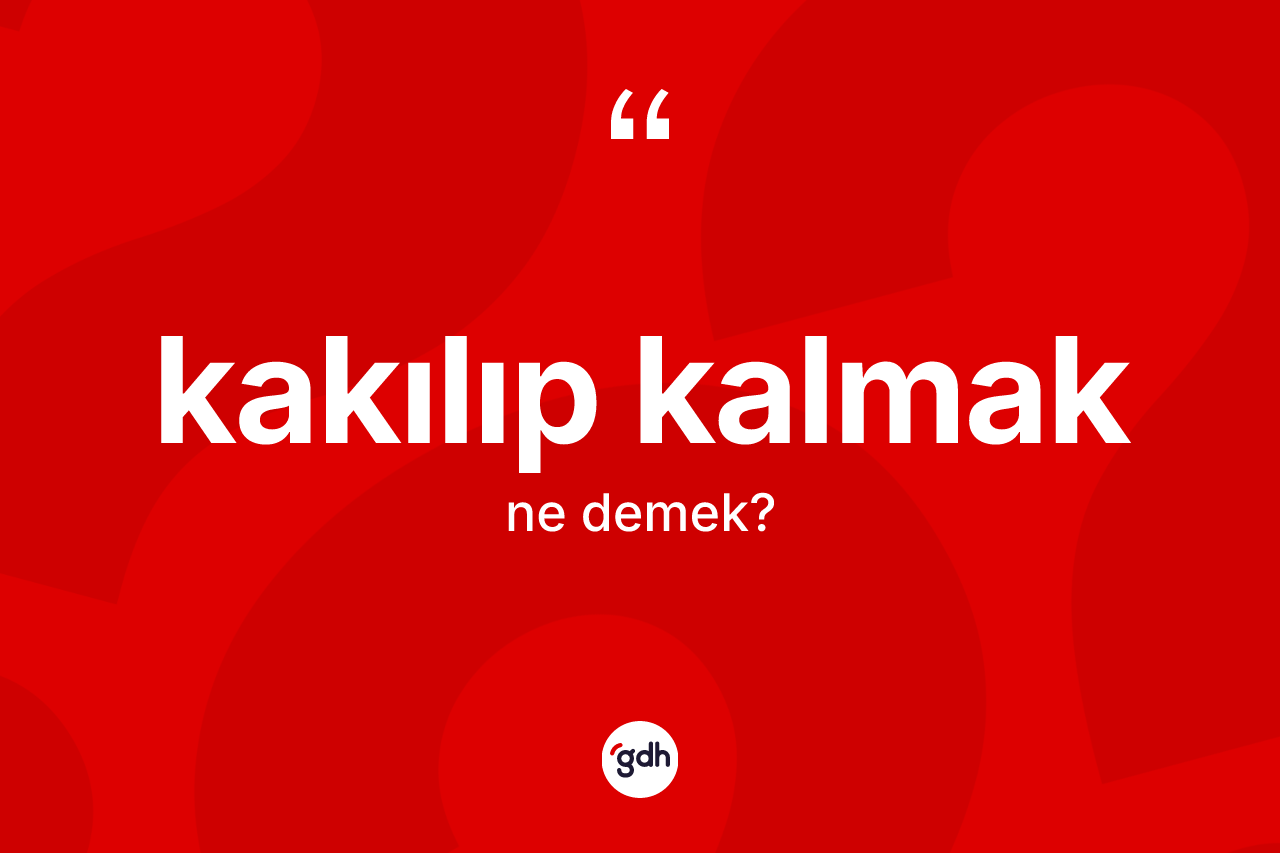 Kakılıp kalmak sözü ne anlama gelir? Kakılıp kalmak ifadesi nerede kullanılır?