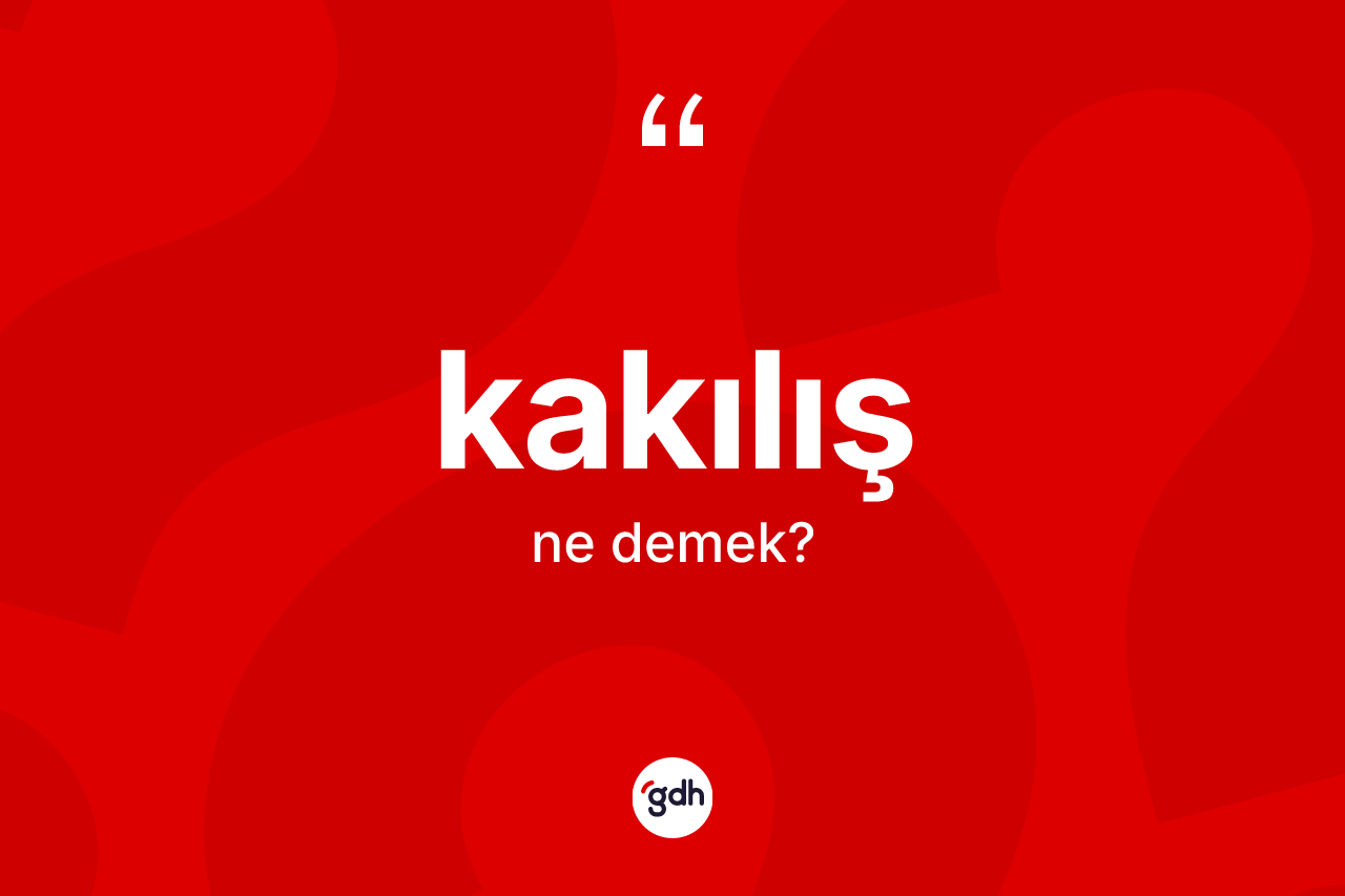 Kakılış kelimesi ne anlama gelir? Kakılış kelimesinin TDK'ya göre açıklaması nedir?