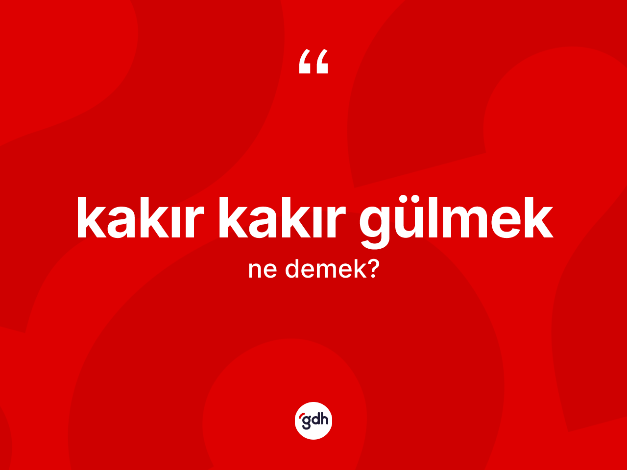Kakır kakır gülmek ifadesinin sözlükteki anlamı nedir? Kakır kakır gülmek ifadesinin TDK'ya göre açıklaması nedir?