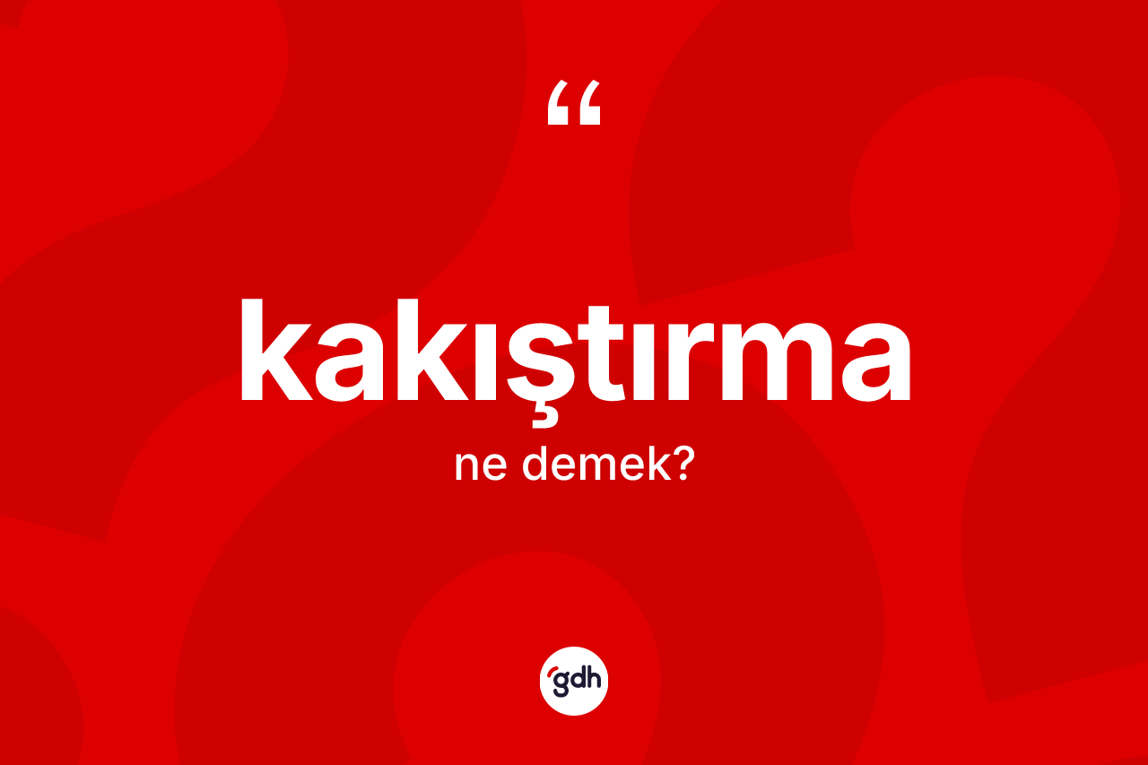 Kakıştırma kelimesi ne anlama gelir? Kakıştırmanın TDK'ya göre anlamı nedir?