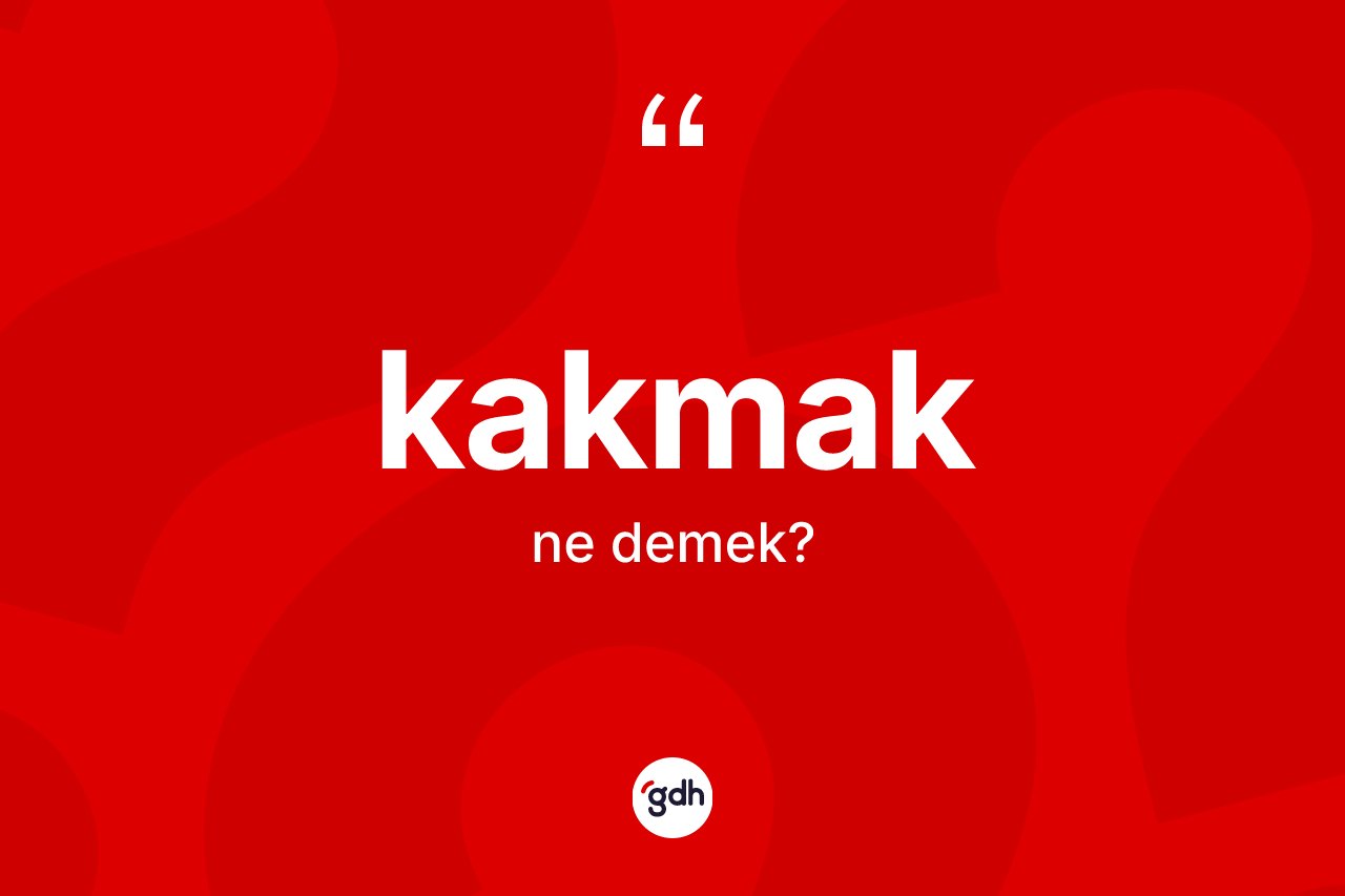 Kakmak kelimesi nedir? Kakmak kelimesinin TDK'ya göre açıklaması nedir?