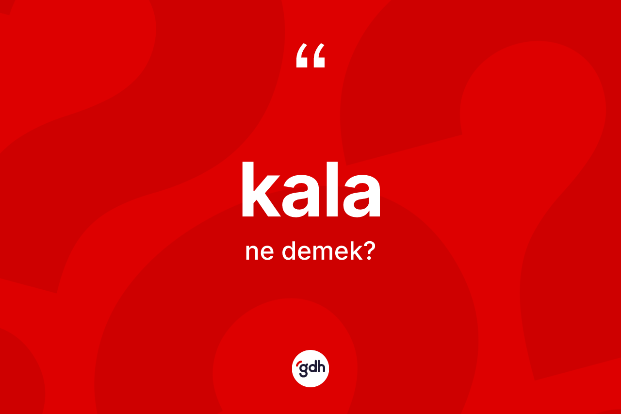 Kala kelimesinin tanımı nedir? Kalanın TDK'ya göre anlamı nedir?