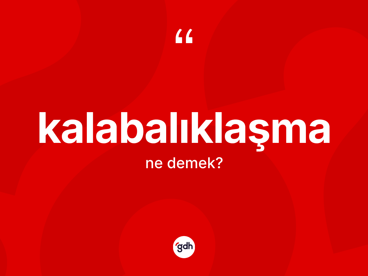 Kalabalıklaşma kelimesinin tanımı nedir? Kalabalıklaşmanın TDK'ya göre anlamı nedir?