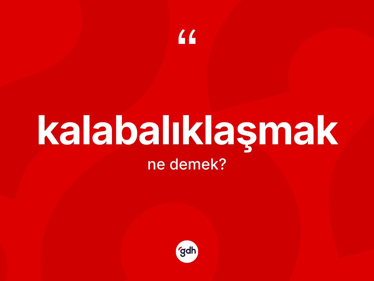 Kalabalıklaşmak kelimesinin sözlükteki tanımı nedir? Kalabalıklaşmak kelimesinin kaç farklı anlamı var?