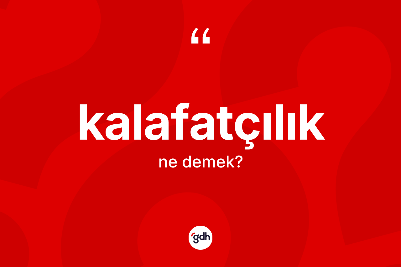 Kalafatçılık kelimesinin anlamı nedir? Kalafatçılığın TDK'ya göre anlamı nedir?