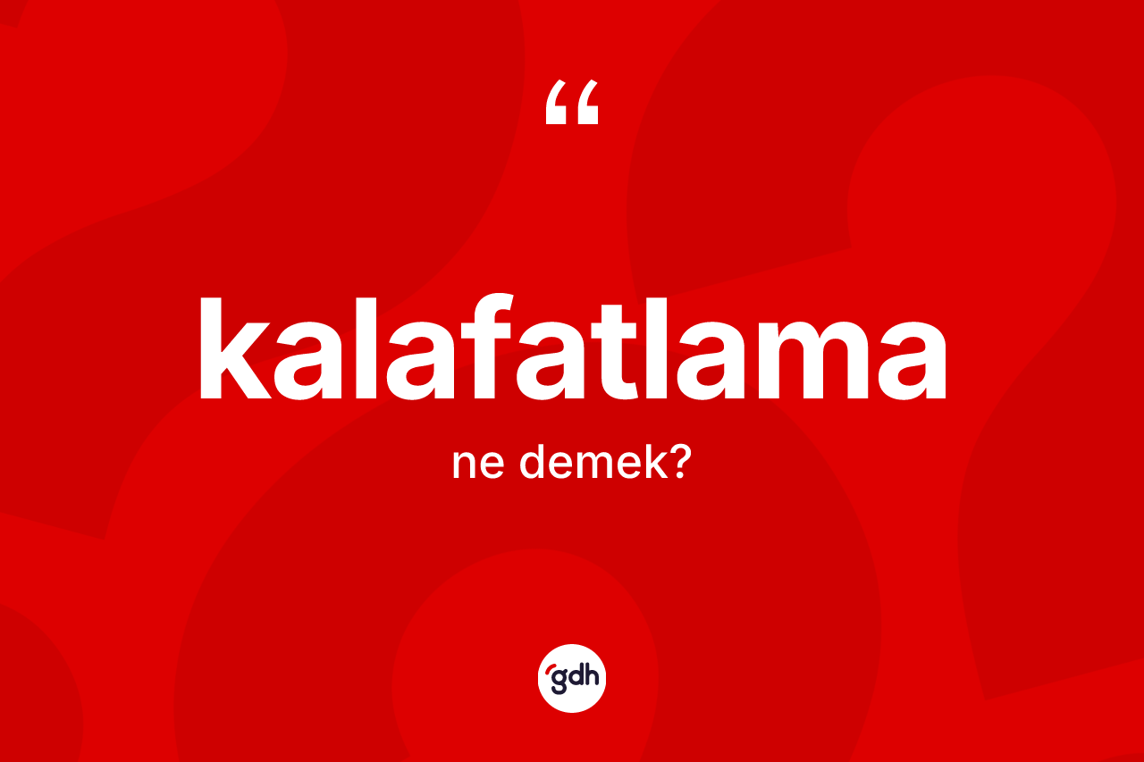 Kalafatlama kelimesinin sözlükteki tanımı nedir? Kalafatlamanın TDK'ya göre anlamı nedir?