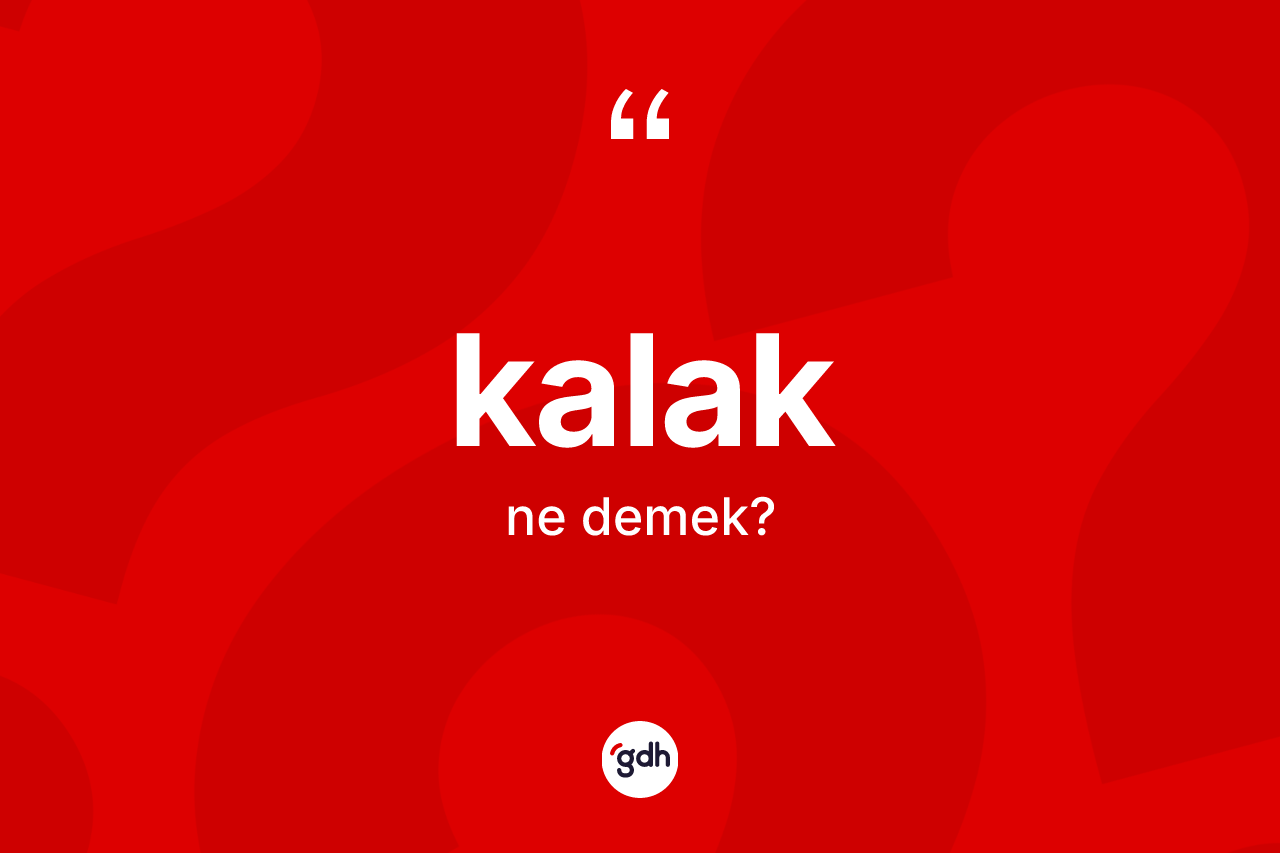 Kalak kelimesinin sözlükteki tanımı nedir? Kalağın sözlükteki anlamı nedir?