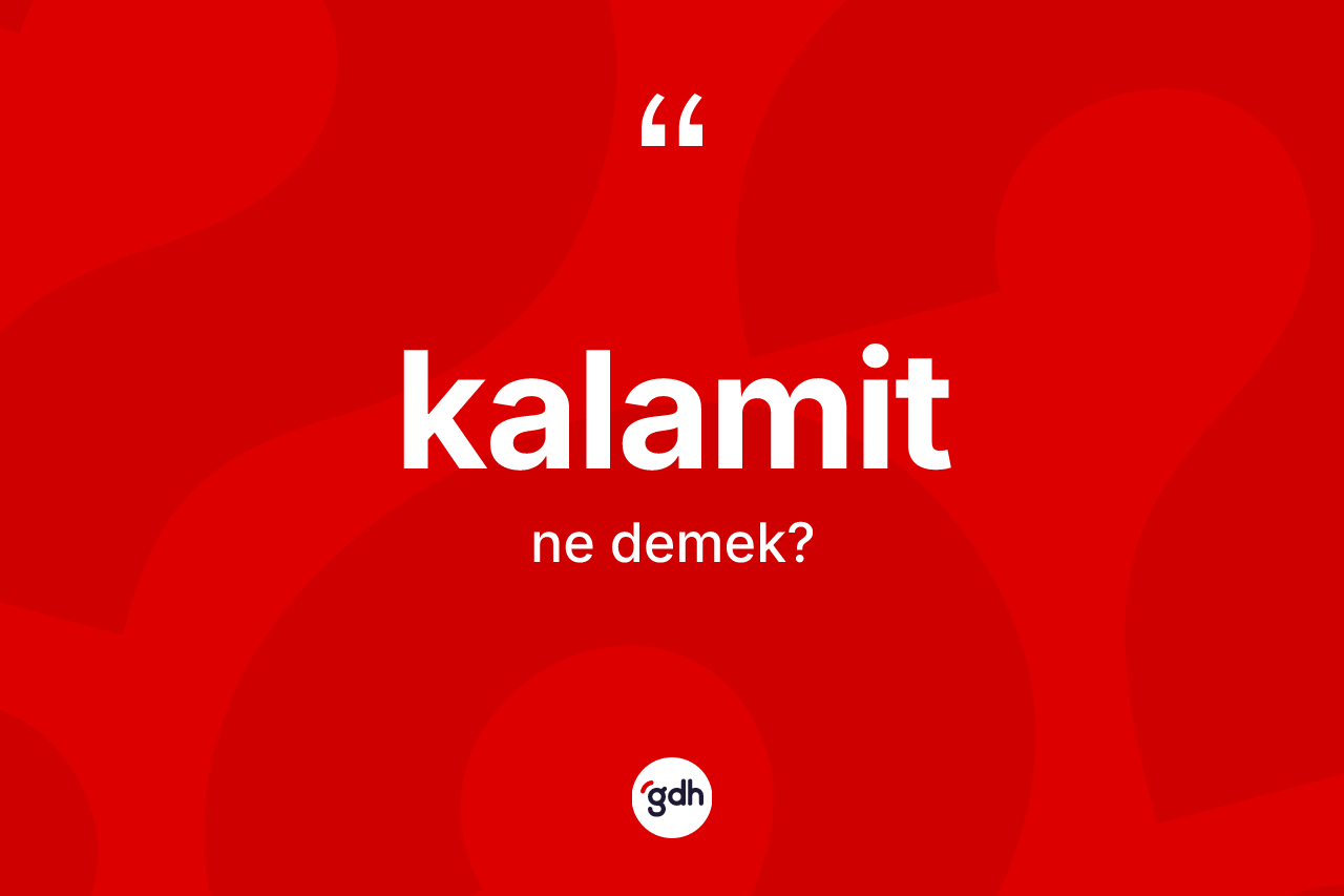 Kalamit nedir? Kalamit kelimesinin TDK anlamı nedir?