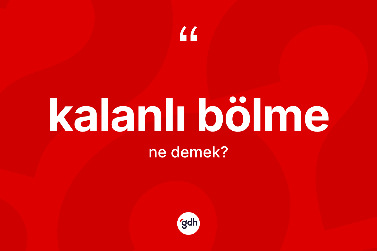 Kalanlı bölme kelimesinin sözlükteki tanımı nedir? Kalanlı bölmenin TDK'ya göre anlamı nedir?