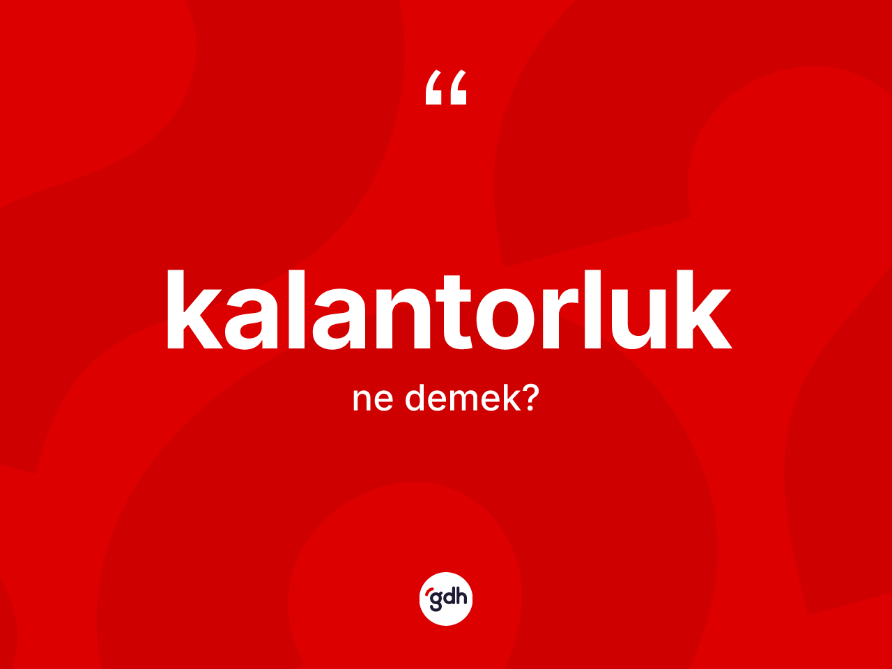Kalantorluk ne anlama gelir? Kalantorluk kelimesinin TDK'ya göre açıklaması nedir?