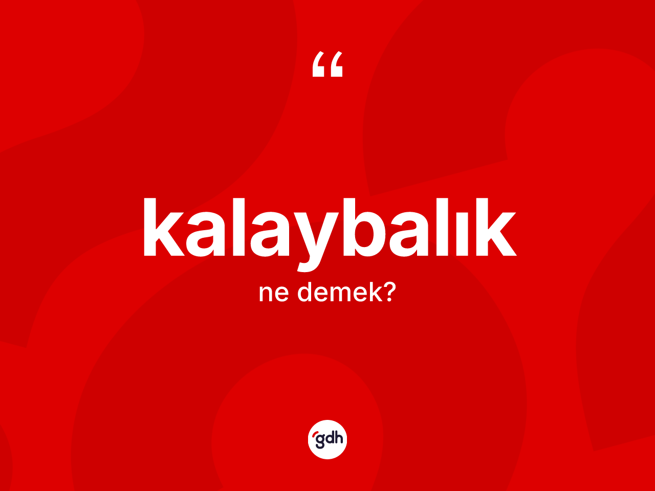 Kalaybalık ne anlama gelir? Kalaybalığın sözlükteki anlamı nedir?