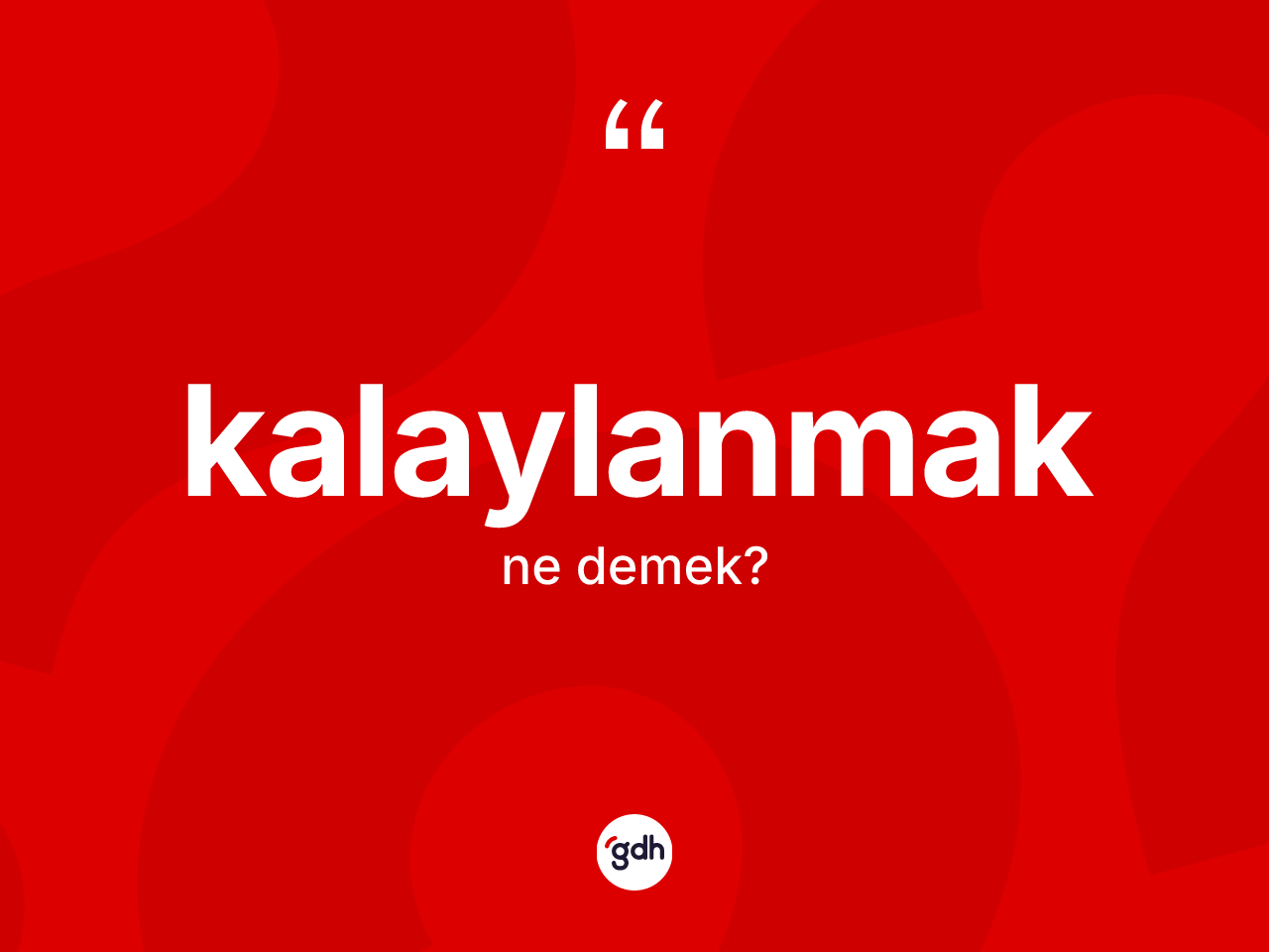Kalaylanmak kelimesinin anlamı nedir? Kalaylanmak kelimesinin özellikleri nelerdir?