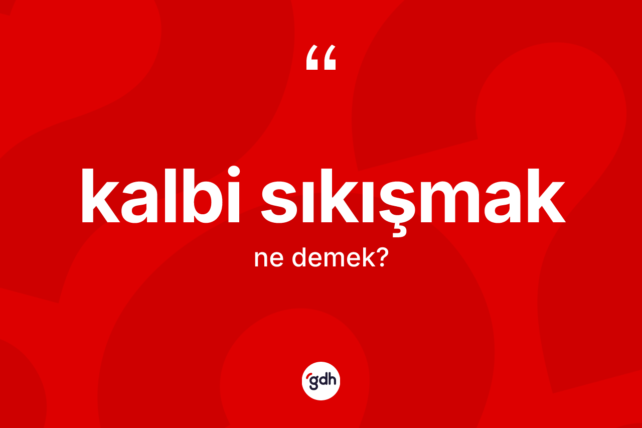 Kalbi sıkışmak ne anlama gelir? Kalbi sıkışmak ifadesinin TDK anlamı nedir?