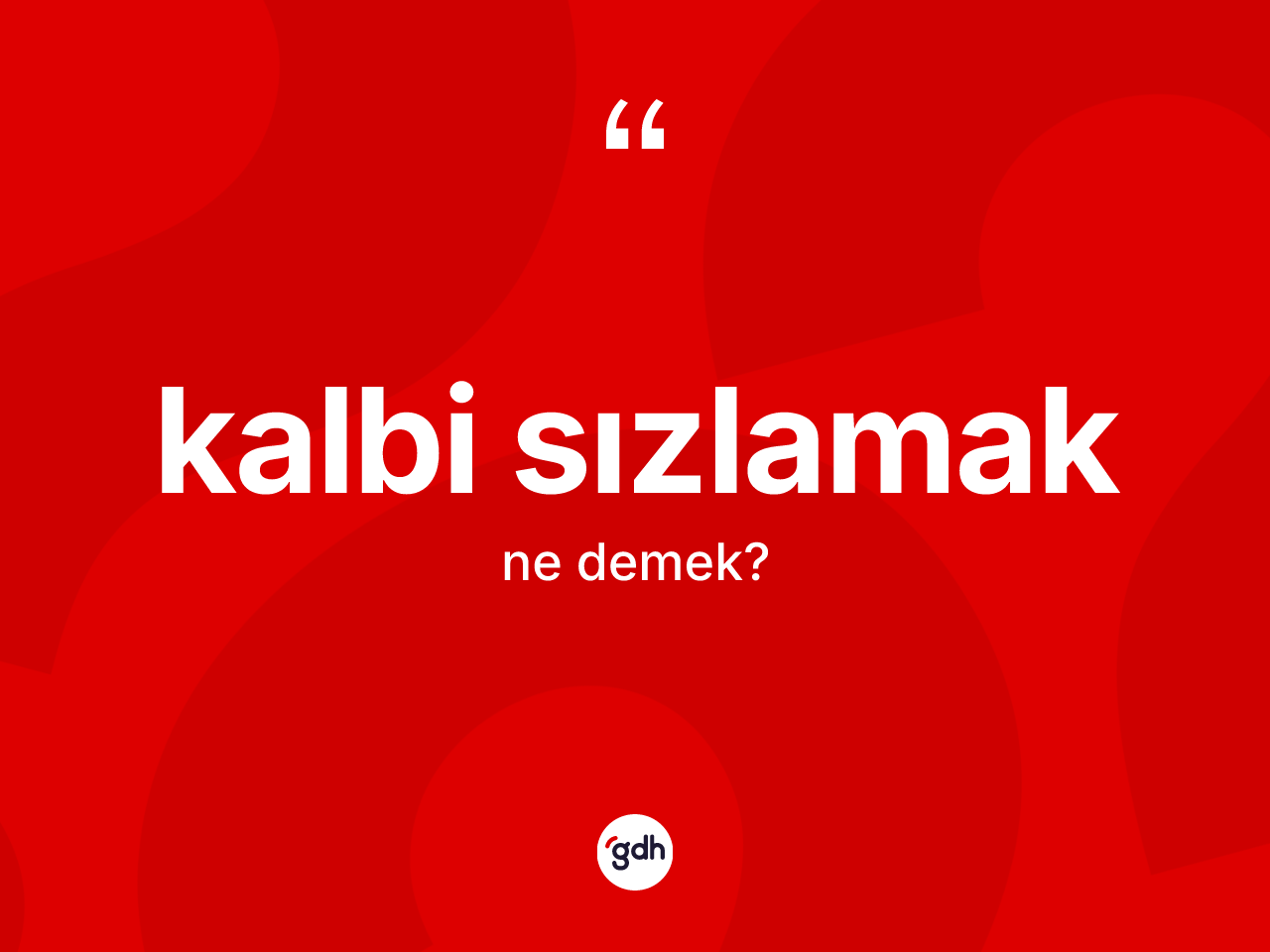 Kalbi sızlamak ifadesinin kısaca anlamı nedir? Kalbi sızlamak sözünün TDK anlamı nedir?