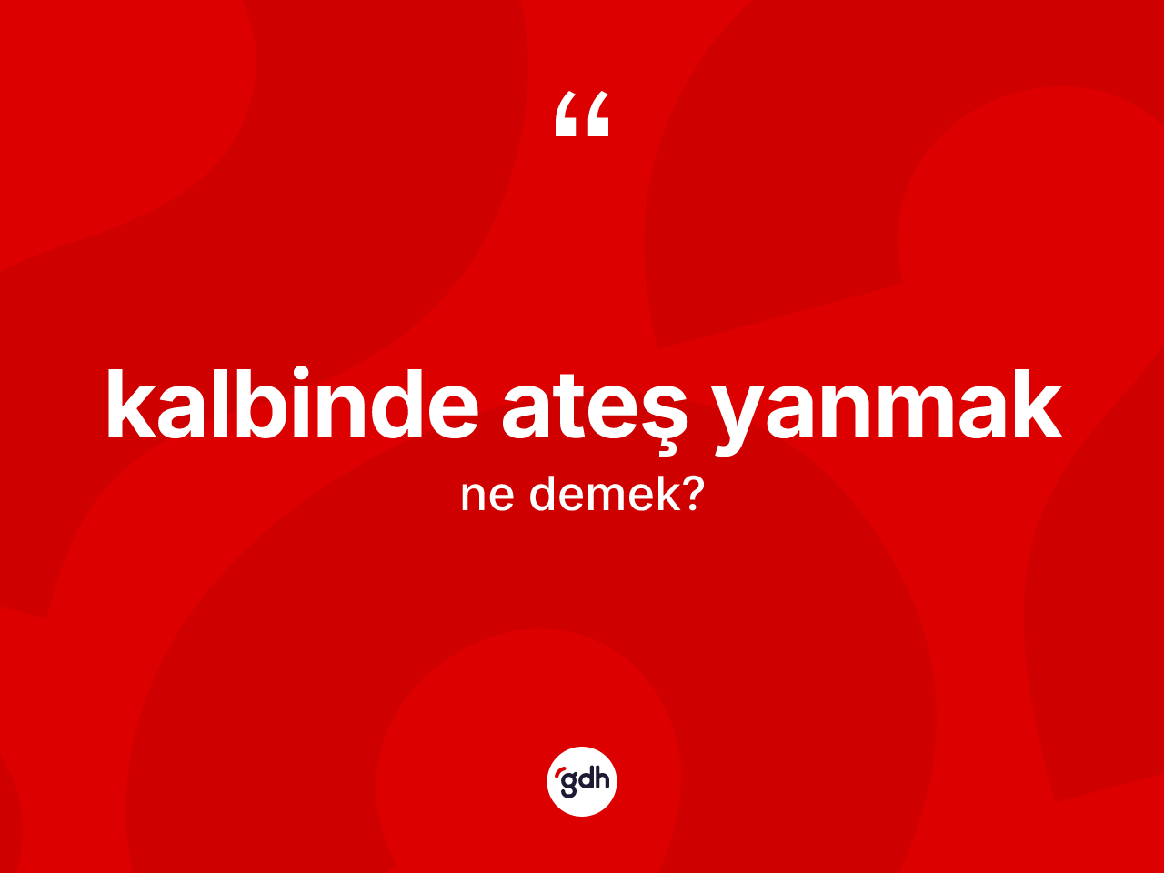 Kalbinde ateş yanmak ifadesi ne demek? Kalbinde ateş yanmak ifadesi hangi durumlarda kullanılır?