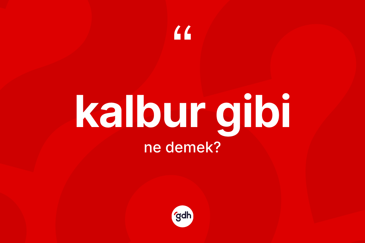 Kalbur gibi ifadesi ne demek? Kalbur gibi ifadesinin TDK'ya göre açıklaması nedir?