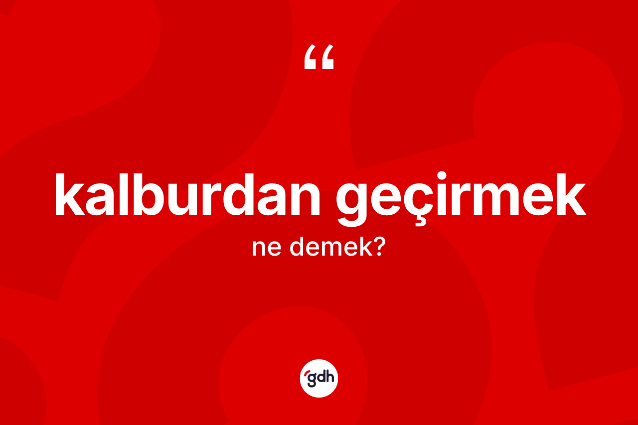 Kalburdan geçirmek ifadesinin anlamı nedir? Kalburdan geçirmek ifadesi nerede kullanılır?