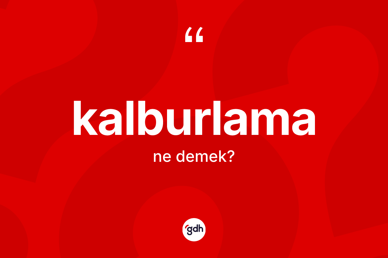 Kalburlama kelimesinin anlamı nedir? Kalburlamanın TDK'ya göre anlamı nedir?