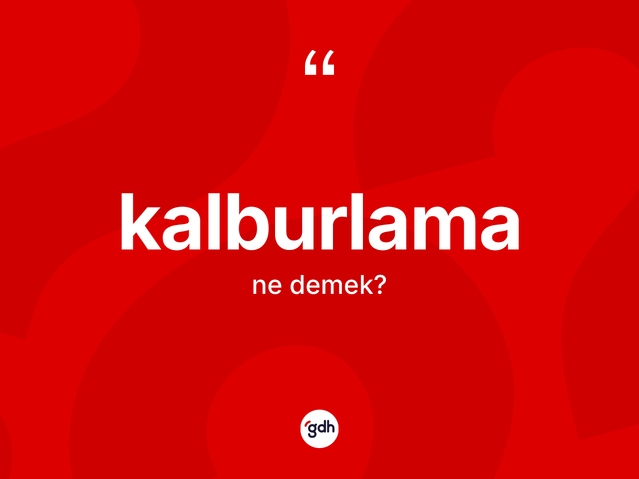 Kalburlama kelimesinin anlamı nedir? Kalburlamanın TDK'ya göre anlamı nedir?