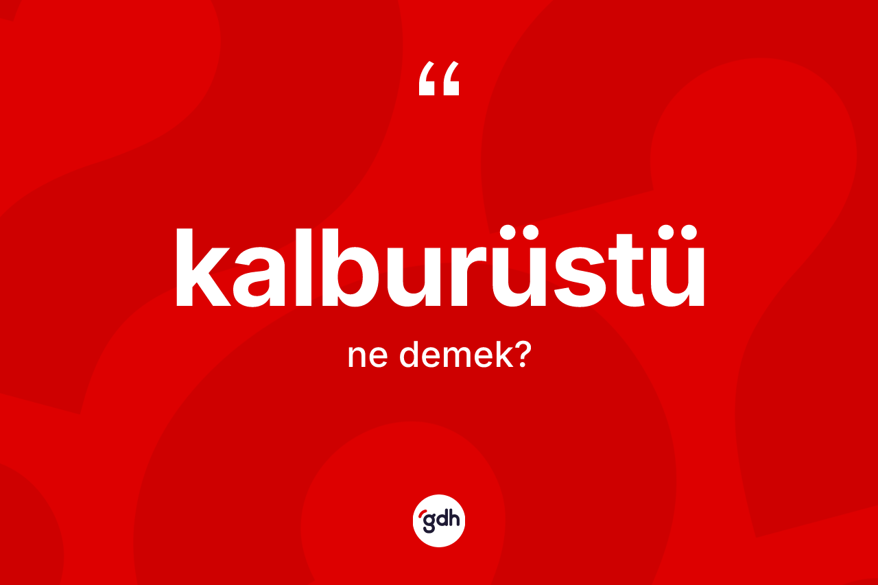 Kalburüstü kelimesinin sözlükteki tanımı nedir? Kalburüstünün kısaca tanımı nedir?