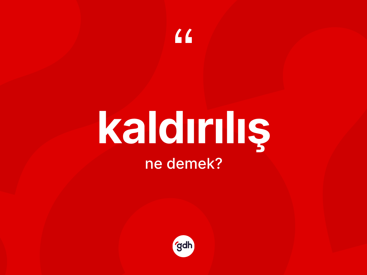 Kaldırılış ne demek? Kaldırılış kelimesinin TDK'ya göre açıklaması nedir?