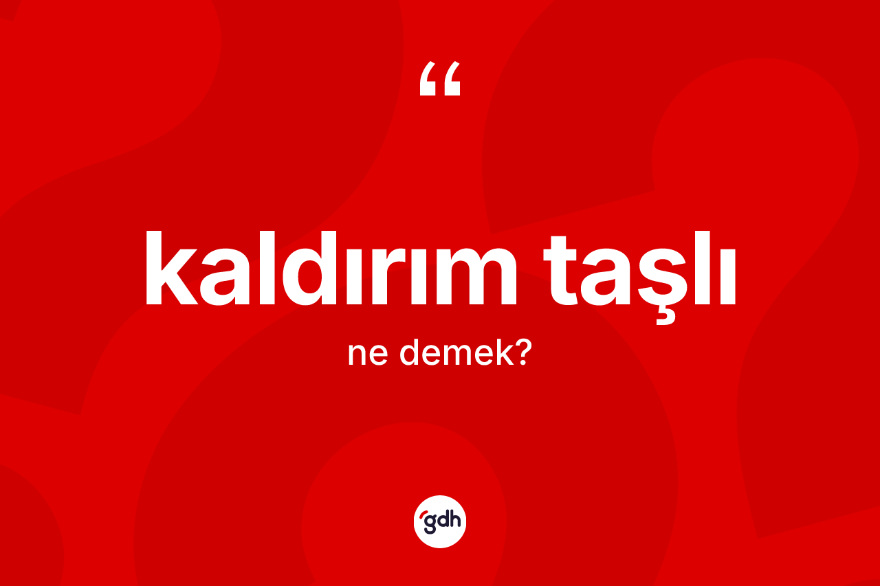 Kaldırım taşlı kelimesinin sözlükteki tanımı nedir? Kaldırım taşlının TDK'ya göre anlamı nedir?
