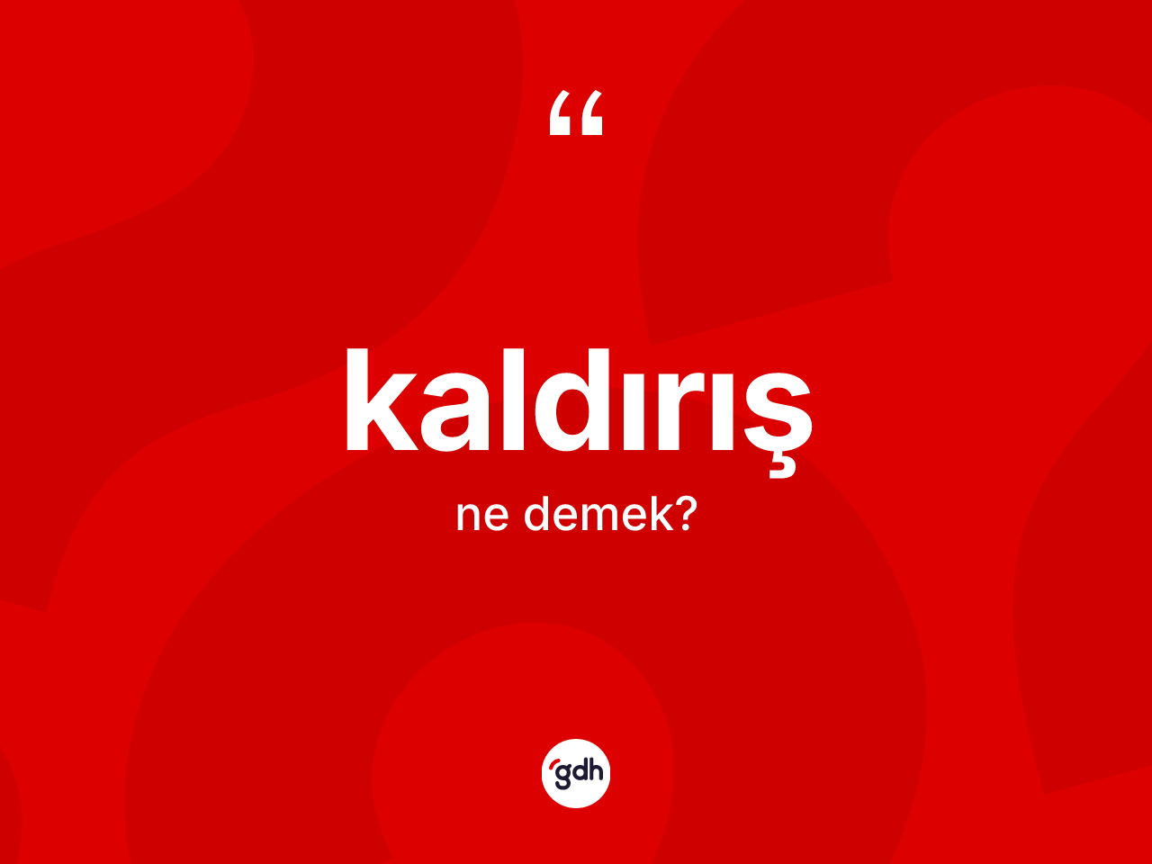 Kaldırış kelimesi ne demek? Kaldırışın TDK'ya göre anlamı nedir?