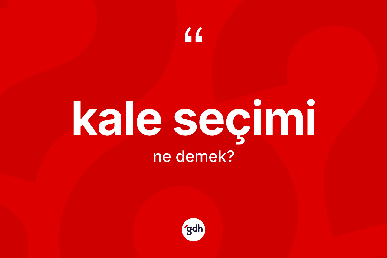 Kale seçimi  kelimesinin anlamı nedir? Kale seçimi in TDK'ya göre anlamı nedir?