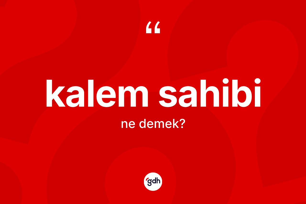 Kalem sahibi kelimesinin tanımı nedir? Kalem sahibinin TDK'ya göre anlamı nedir?