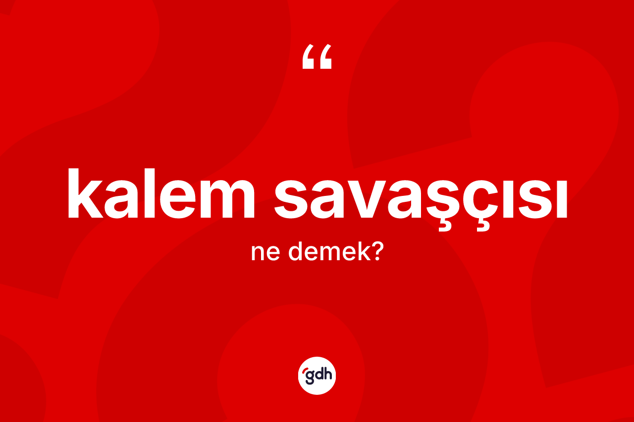 Kalem savaşçısı kelimesi ne anlama gelir? Kalem savaşçısı kelimesinin özellikleri nelerdir?