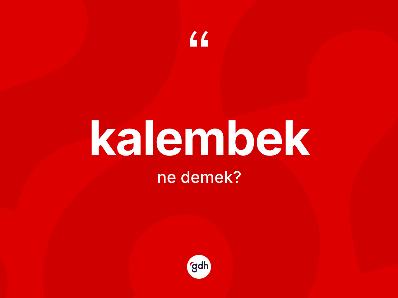 Kalembek kelimesi ne anlama gelir? Kalembeğin TDK'ya göre anlamı nedir?