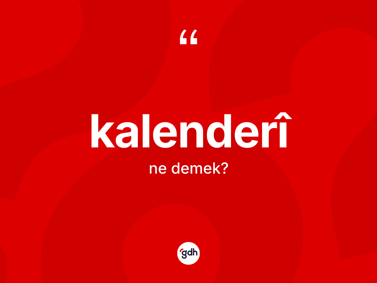 Kalenderî kelimesi ne anlama gelir? Kalenderî kelimesinin TDK anlamı nedir?