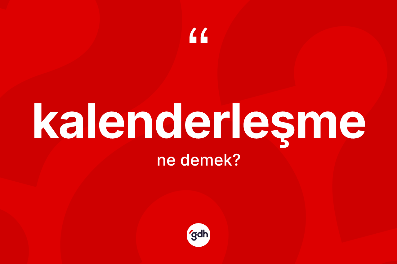 Kalenderleşme kelimesinin anlamı nedir? Kalenderleşme kelimesinin TDK anlamı nedir?