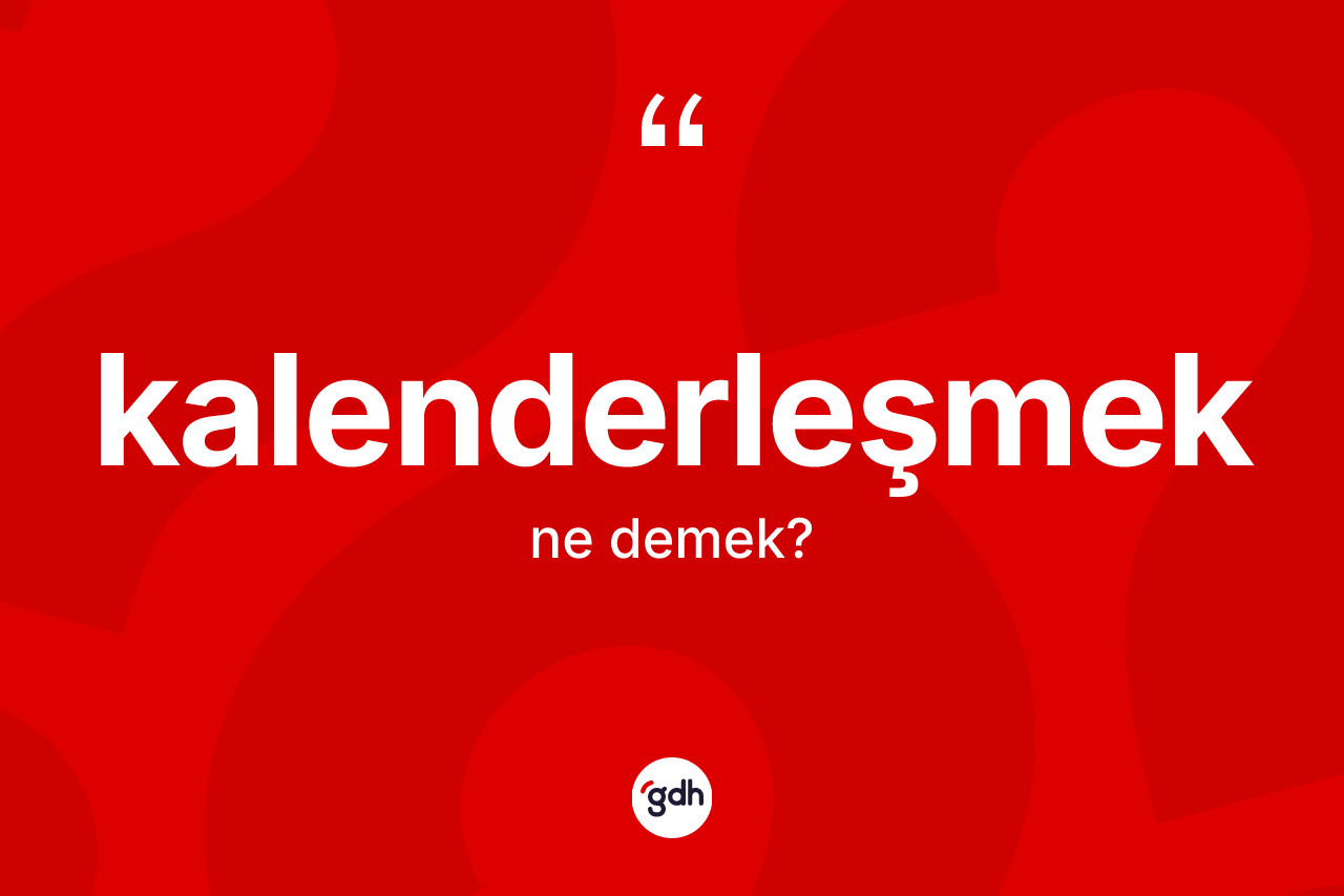 Kalenderleşmek ne demek? Kalenderleşmek kelimesinin TDK'ya göre açıklaması nedir?