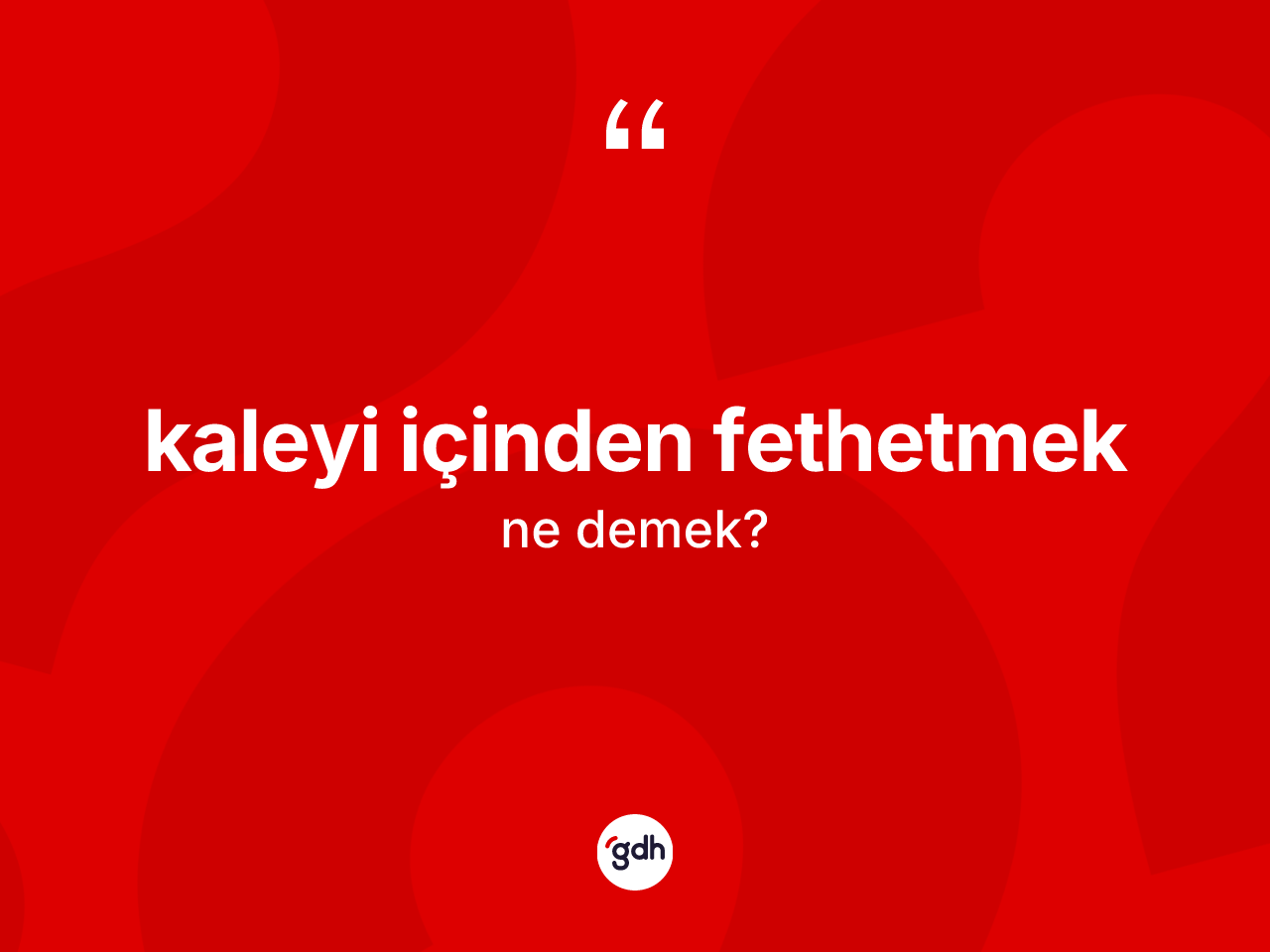 Kaleyi içinden fethetmek ne anlama gelir? Kaleyi içinden fethetmek ifadesi nerede kullanılır?