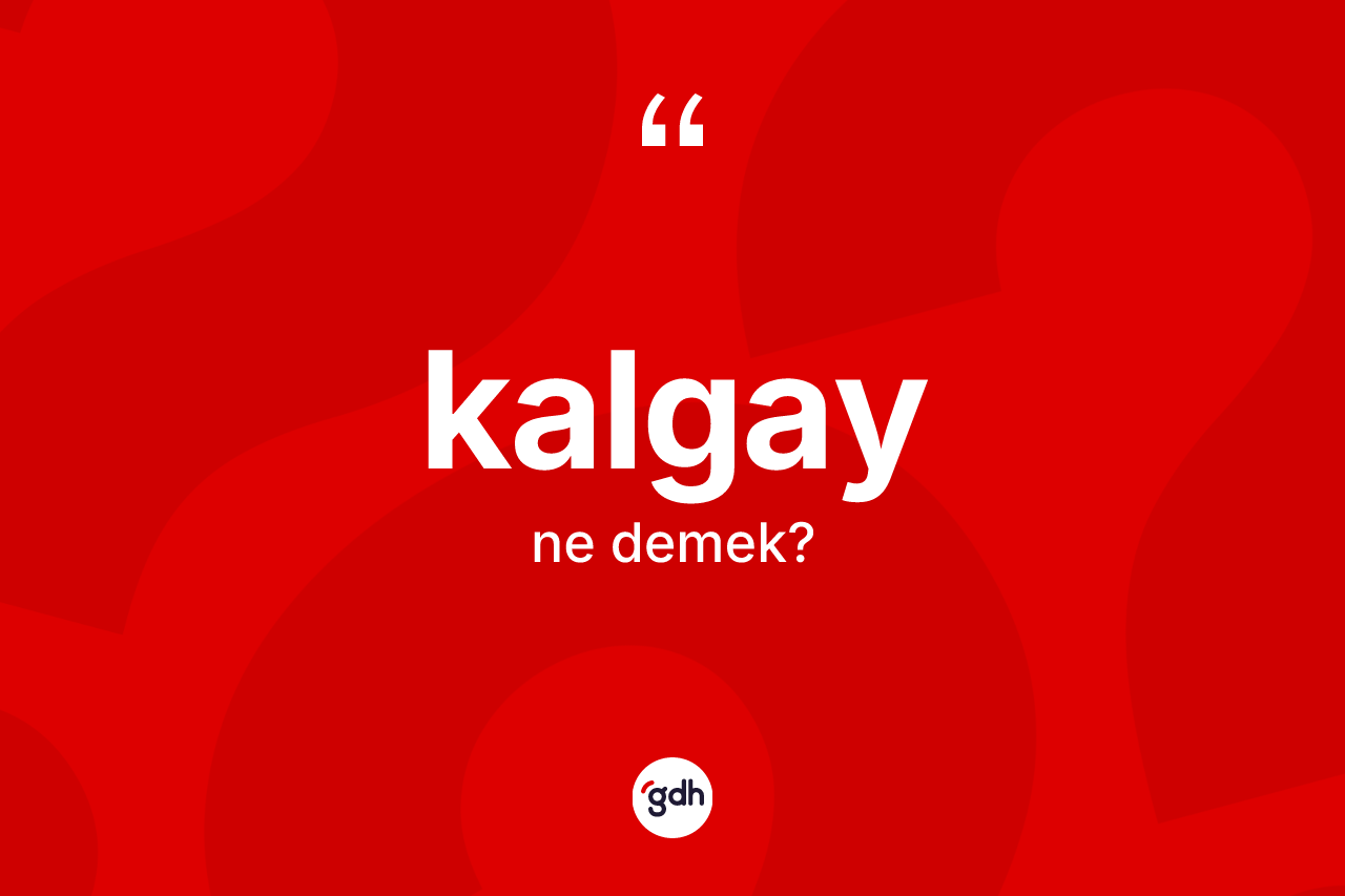 Kalgay kelimesinin anlamı nedir? Kalgay kelimesinin özellikleri nelerdir?