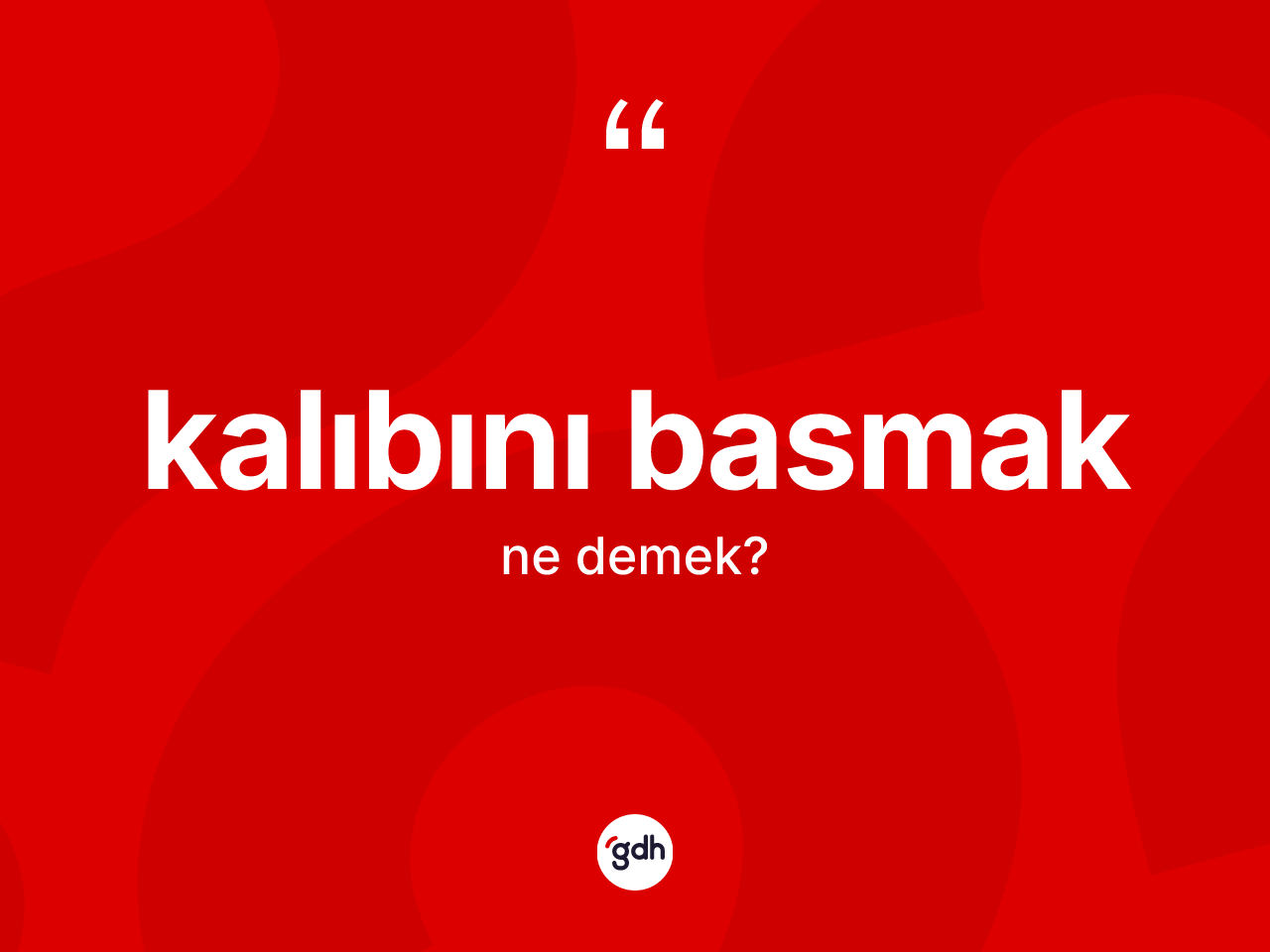 Kalıbını basmak ifadesinin kısaca tanımı nedir? Kalıbını basmak ifadesi hangi durumlarda kullanılır