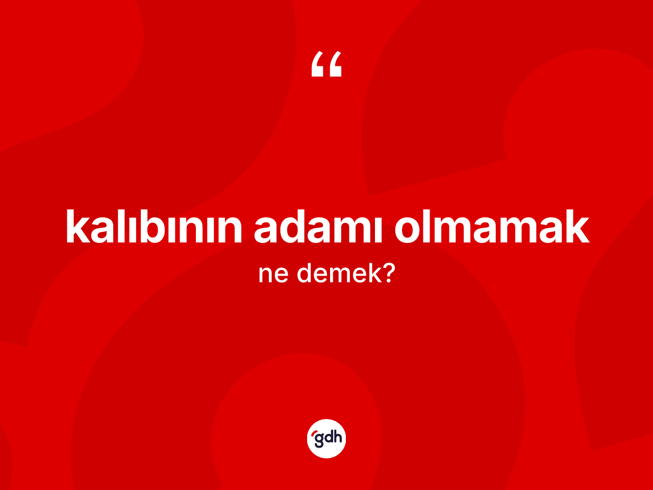 Kalıbının adamı olmamak ifadesinin kısaca anlamı nedir? Kalıbının adamı olmamak ifadesi hangi durumlarda kullanılır?