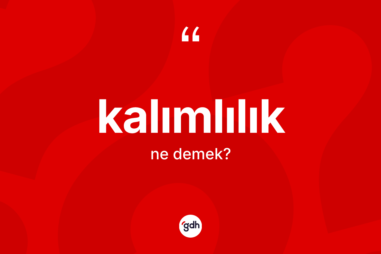 Kalımlılık ne anlama gelir? Kalımlılığın TDK'ya göre anlamı nedir?