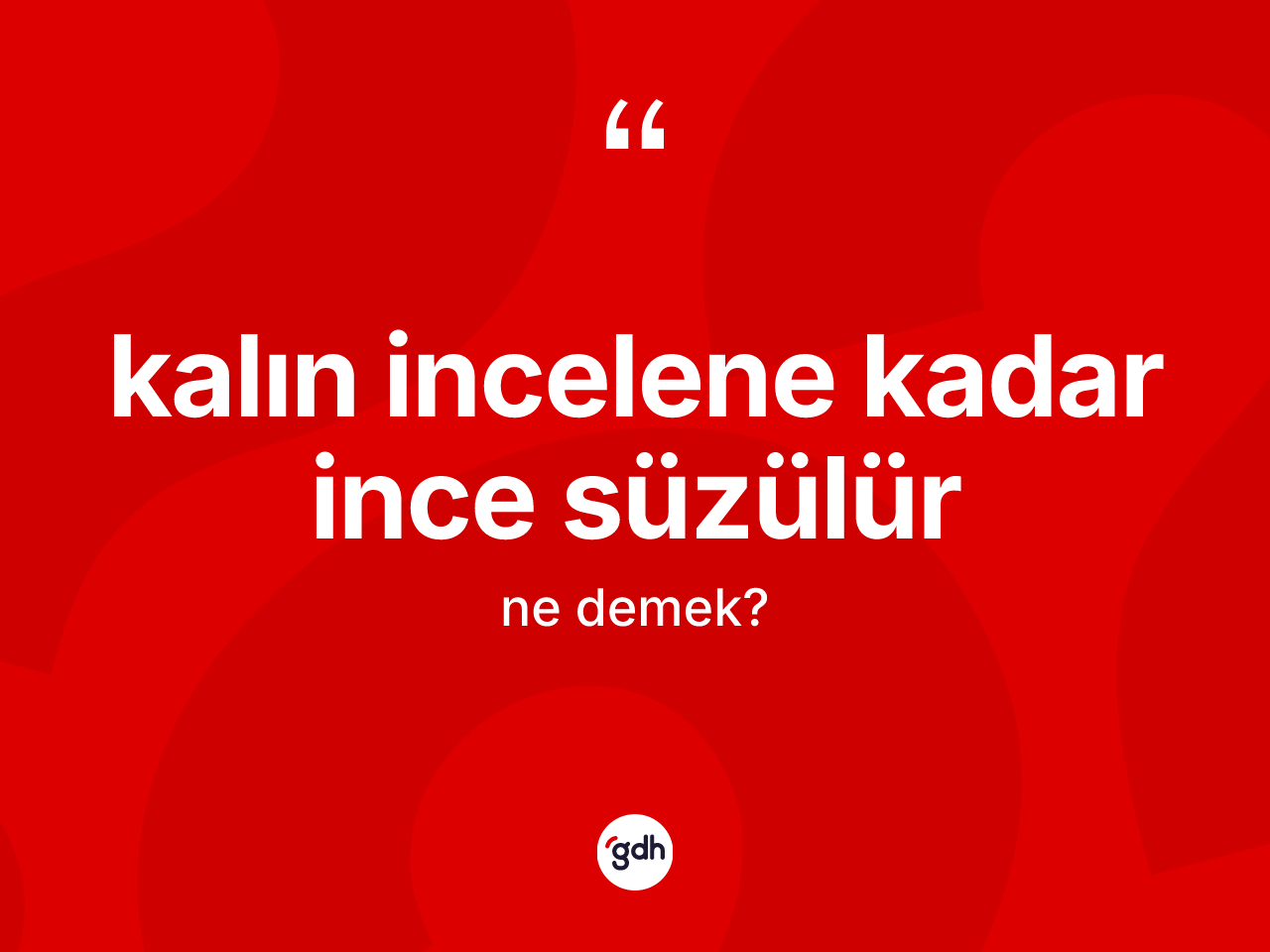 Kalın incelene kadar ince süzülür ifadesinin anlamı nedir? Kalın incelene kadar ince süzülür ifadesinin özellikleri nelerdir?