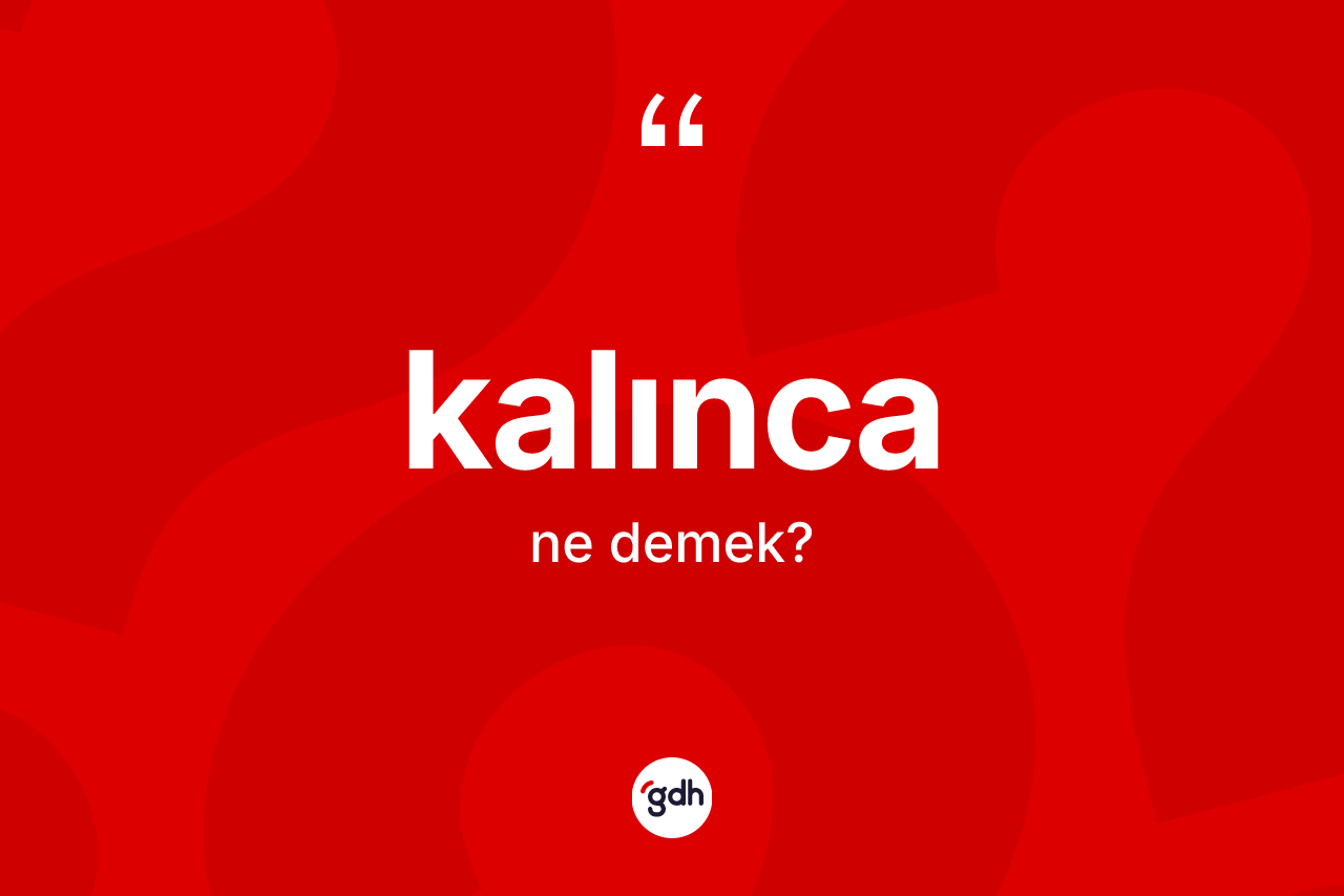 Kalınca kelimesinin anlamı nedir? Kalınca kelimesinin kaç farklı anlamı var?