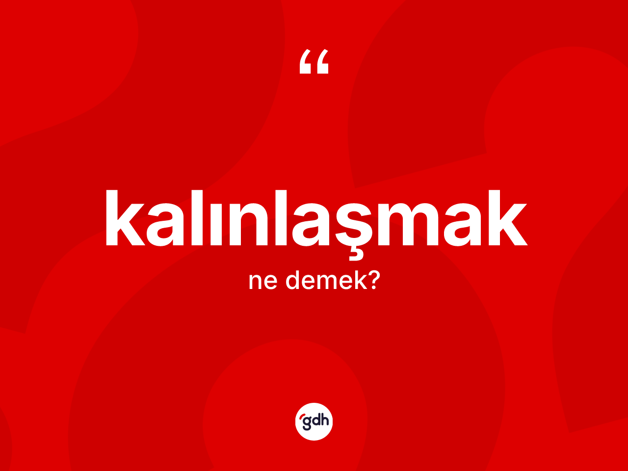 Kalınlaşmak kelimesinin tanımı nedir? Kalınlaşmağın TDK'ya göre anlamı nedir?