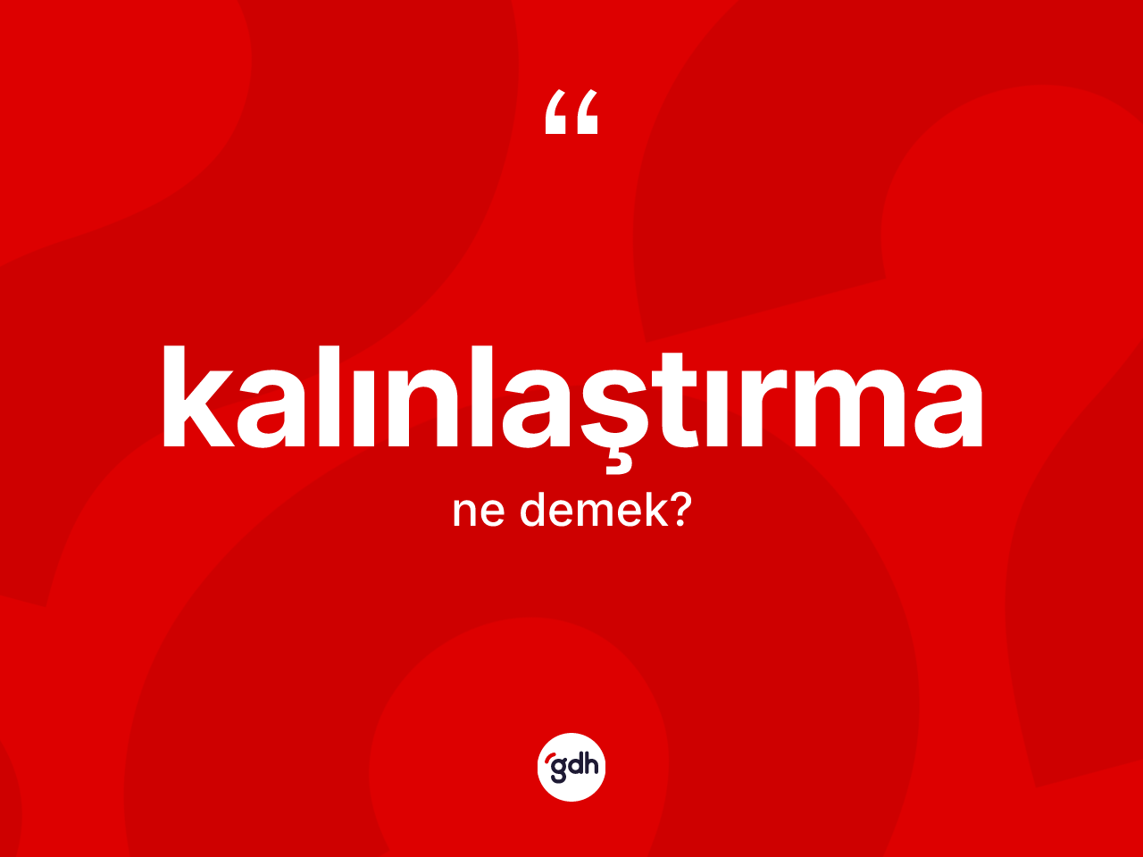 Kalınlaştırma kelimesinin tanımı nedir? Kalınlaştırmanın TDK'ya göre anlamı nedir?