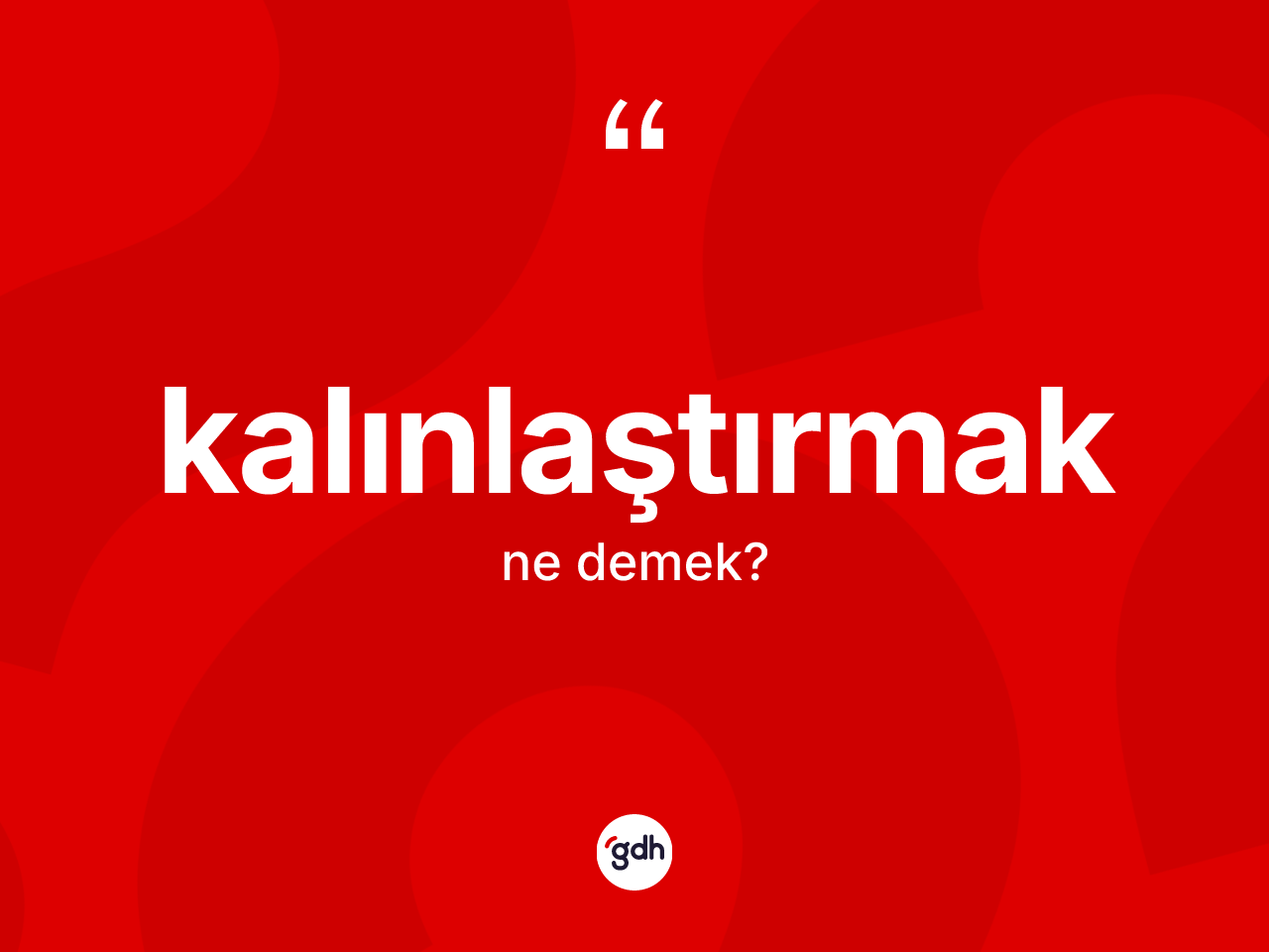 Kalınlaştırmak kelimesi nedir? Kalınlaştırmak kelimesinin TDK anlamı nedir?