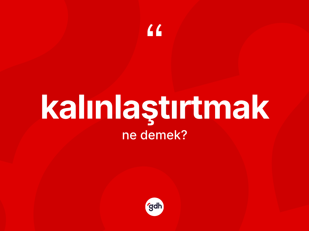 Kalınlaştırtmak nedir? Kalınlaştırtmağın TDK'ya göre anlamı nedir?