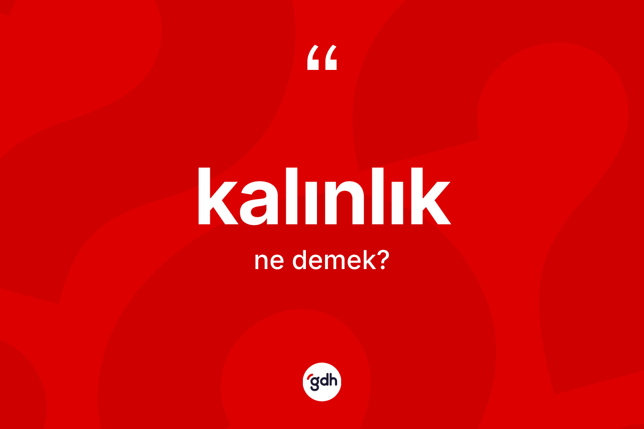 Kalınlık kelimesinin sözlükteki tanımı nedir? Kalınlık kelimesinin TDK anlamı nedir?