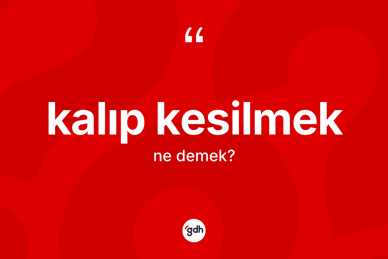 Kalıp kesilmek nedir? Kalıp kesilmek sözü hangi durumlarda kullanılır?